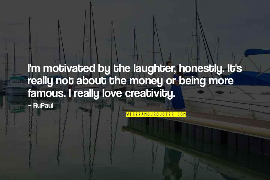 Love Is Not All About Money Quotes By RuPaul: I'm motivated by the laughter, honestly. It's really