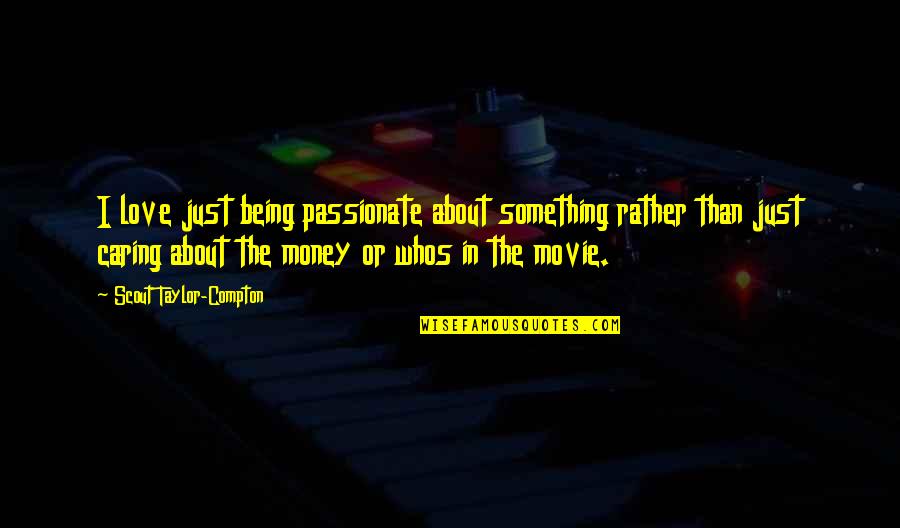 Love Is Not All About Money Quotes By Scout Taylor-Compton: I love just being passionate about something rather