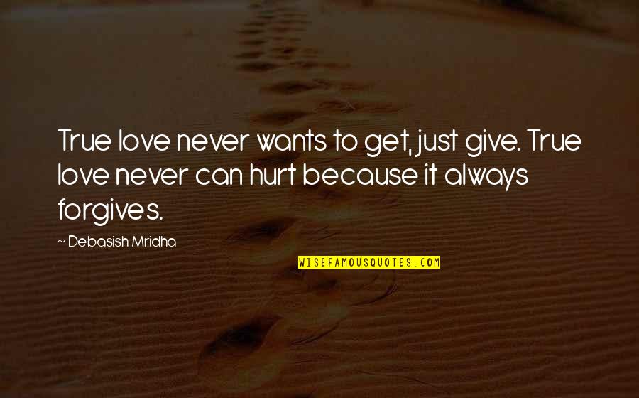 Love Is Not Always True Quotes By Debasish Mridha: True love never wants to get, just give.