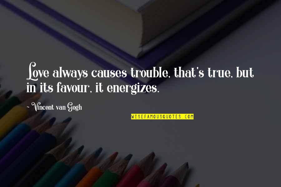 Love Is Not Always True Quotes By Vincent Van Gogh: Love always causes trouble, that's true, but in