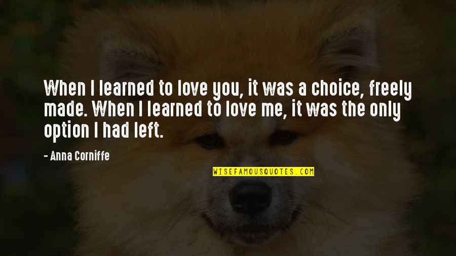 Love Is Not An Option Quotes By Anna Corniffe: When I learned to love you, it was