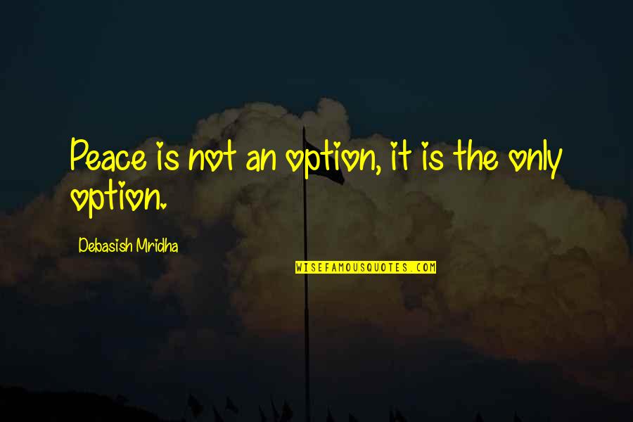 Love Is Not An Option Quotes By Debasish Mridha: Peace is not an option, it is the