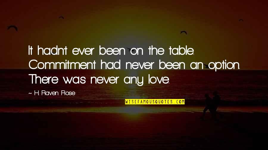 Love Is Not An Option Quotes By H. Raven Rose: It hadn't ever been on the table. Commitment