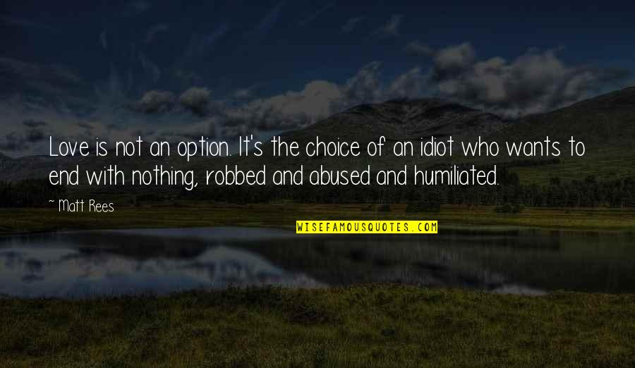Love Is Not An Option Quotes By Matt Rees: Love is not an option. It's the choice