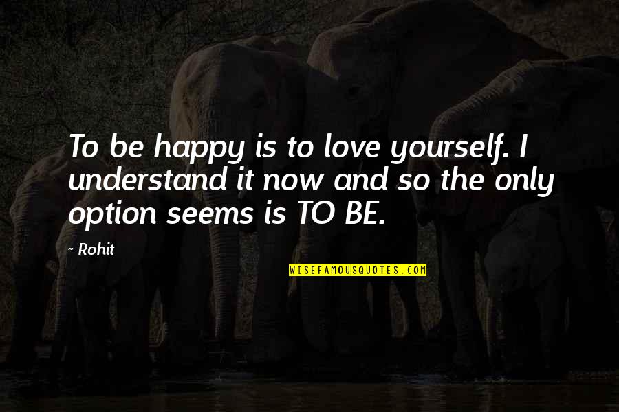 Love Is Not An Option Quotes By Rohit: To be happy is to love yourself. I