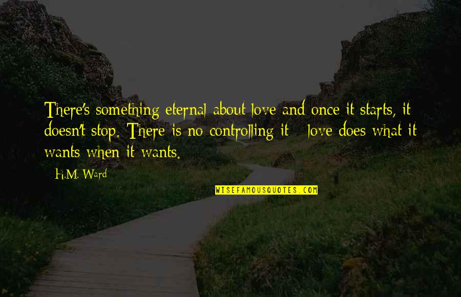Love Is Not Controlling Quotes By H.M. Ward: There's something eternal about love and once it