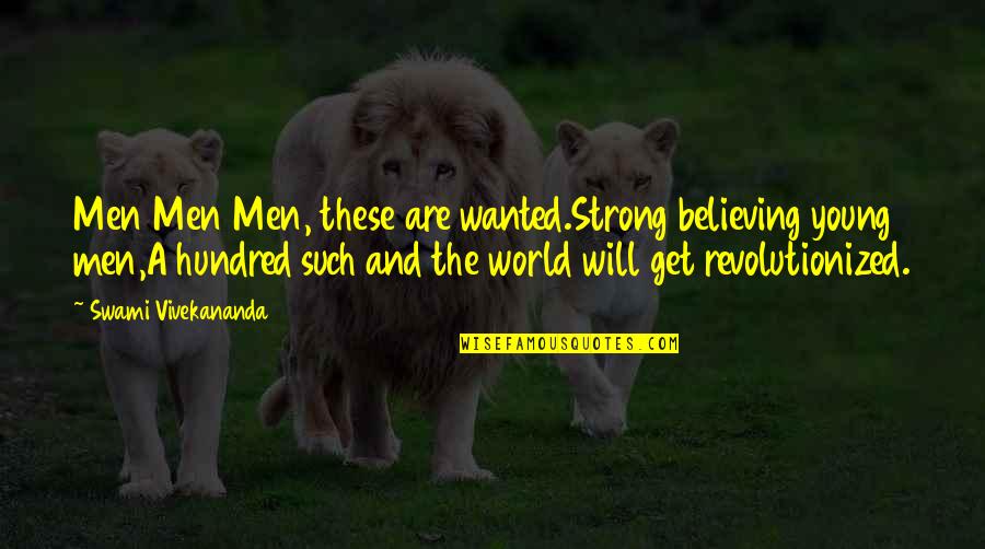 Love Is Not Controlling Quotes By Swami Vivekananda: Men Men Men, these are wanted.Strong believing young