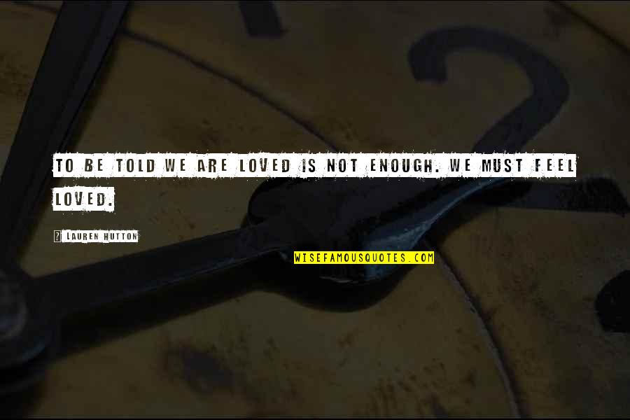 Love Is Not Enough Quotes By Lauren Hutton: To be told we are loved is not