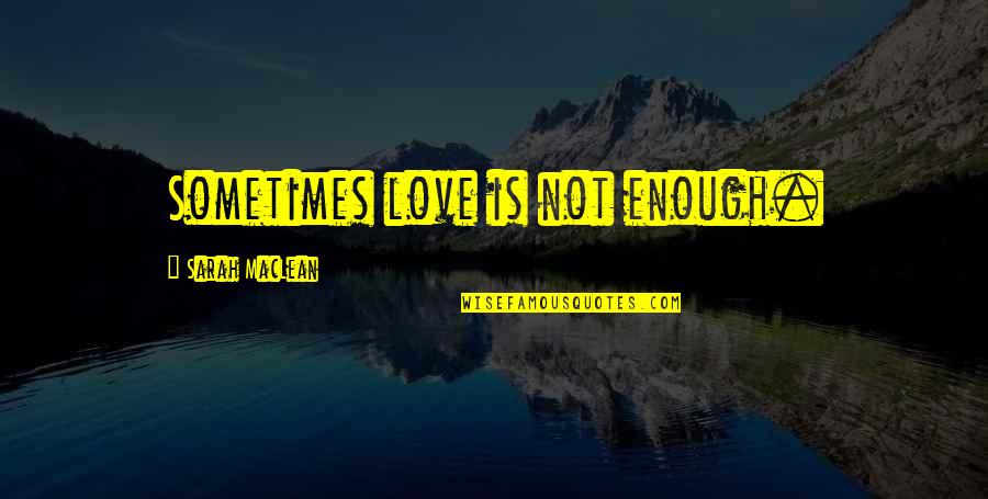 Love Is Not Enough Quotes By Sarah MacLean: Sometimes love is not enough.