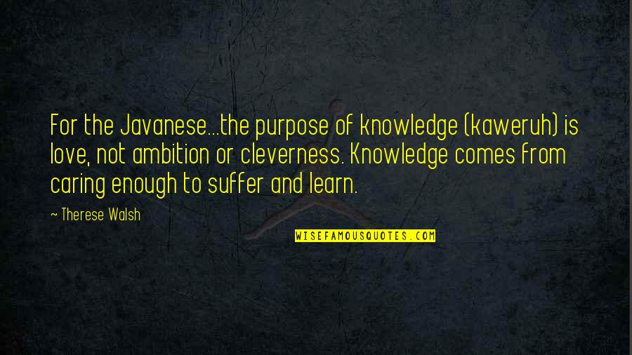 Love Is Not Enough Quotes By Therese Walsh: For the Javanese...the purpose of knowledge (kaweruh) is