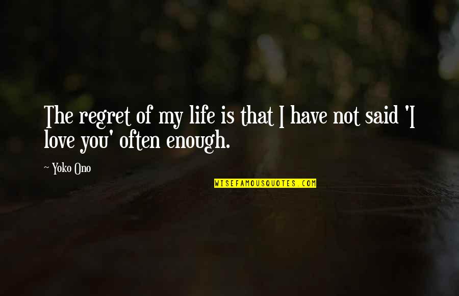 Love Is Not Enough Quotes By Yoko Ono: The regret of my life is that I