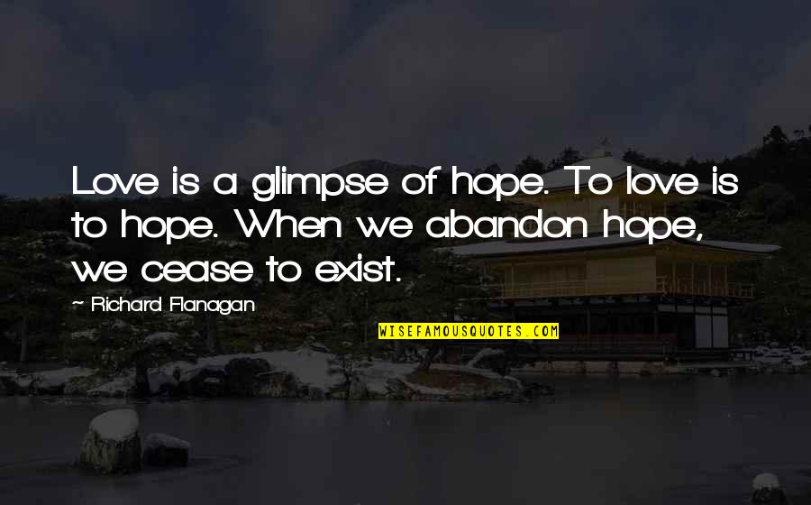 Love Is Not Exist Quotes By Richard Flanagan: Love is a glimpse of hope. To love