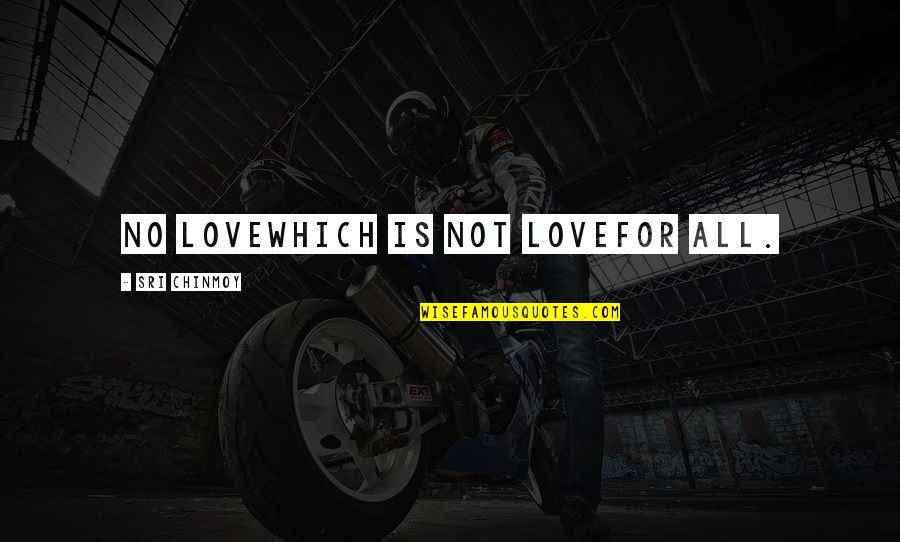 Love Is Not For All Quotes By Sri Chinmoy: No loveWhich is not loveFor all.