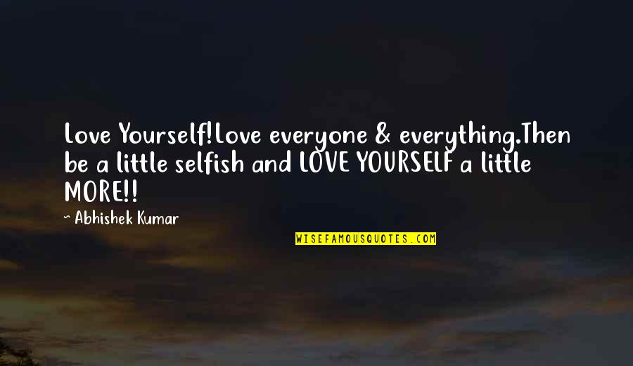 Love Is Not For Everyone Quotes By Abhishek Kumar: Love Yourself!Love everyone & everything.Then be a little Love Is Not For Everyone Quotes By Abhishek Kumar: Love Yourself!Love everyone & everything.Then be a little