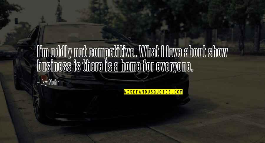 Love Is Not For Everyone Quotes By Jay Mohr: I'm oddly not competitive. What I love about Love Is Not For Everyone Quotes By Jay Mohr: I'm oddly not competitive. What I love about