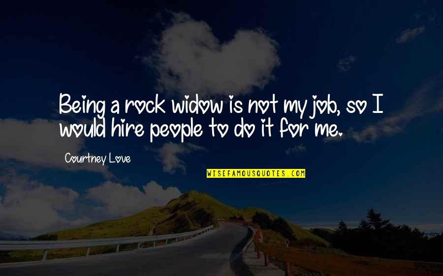 Love Is Not For Me Quotes By Courtney Love: Being a rock widow is not my job,