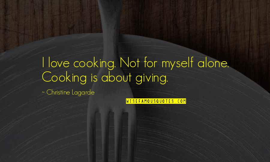 Love Is Not For Quotes By Christine Lagarde: I love cooking. Not for myself alone. Cooking