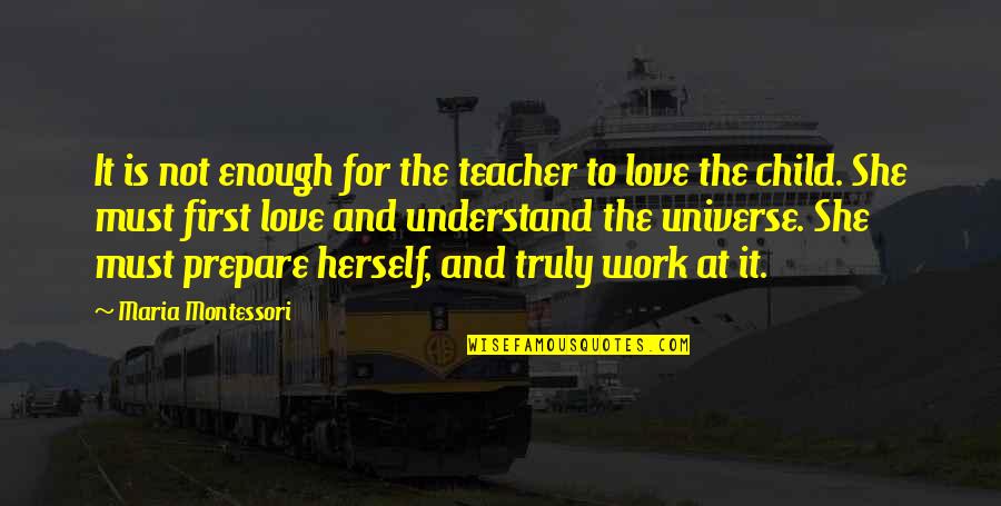 Love Is Not For Quotes By Maria Montessori: It is not enough for the teacher to