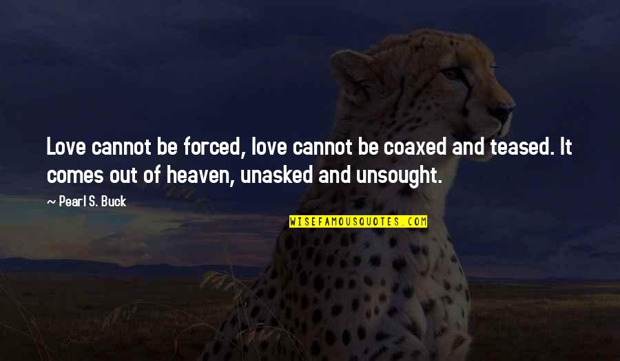 Love Is Not Forced Quotes By Pearl S. Buck: Love cannot be forced, love cannot be coaxed