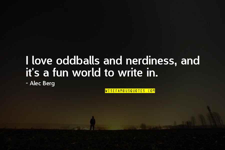 Love Is Not Fun Quotes By Alec Berg: I love oddballs and nerdiness, and it's a