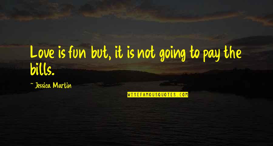 Love Is Not Fun Quotes By Jessica Martin: Love is fun but, it is not going