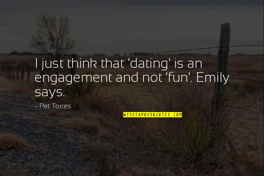 Love Is Not Fun Quotes By Pet Torres: I just think that 'dating' is an engagement