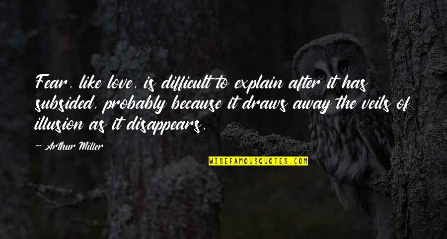 Love Is Not Illusion Quotes By Arthur Miller: Fear, like love, is difficult to explain after