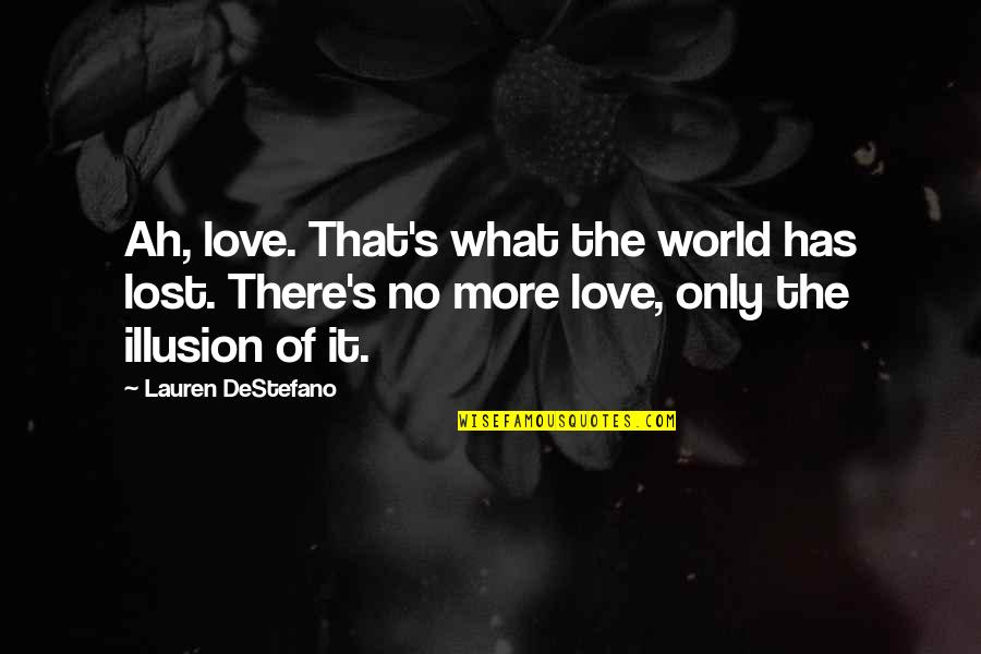 Love Is Not Illusion Quotes By Lauren DeStefano: Ah, love. That's what the world has lost.