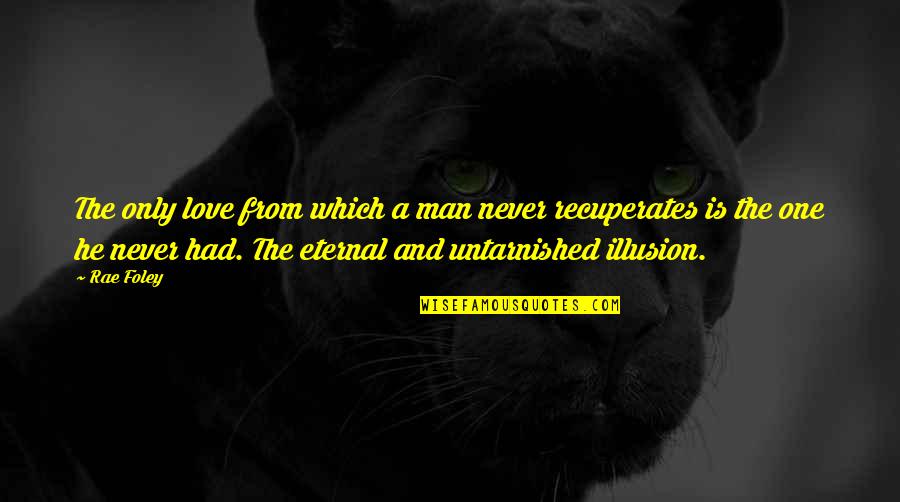 Love Is Not Illusion Quotes By Rae Foley: The only love from which a man never