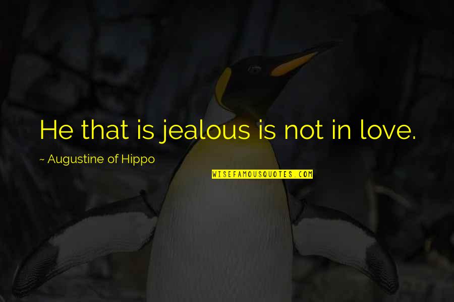 Love Is Not Jealous Quotes By Augustine Of Hippo: He that is jealous is not in love.