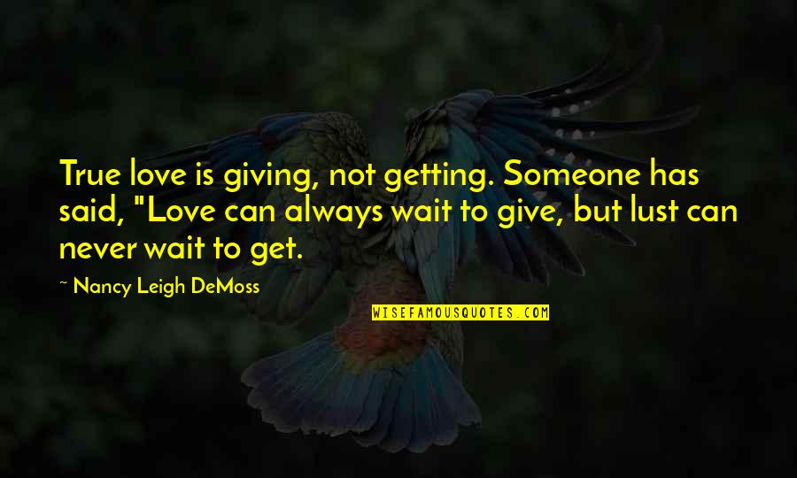 Love Is Not Lust Quotes By Nancy Leigh DeMoss: True love is giving, not getting. Someone has
