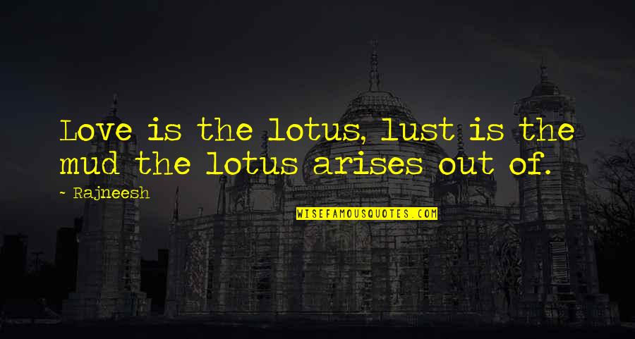 Love Is Not Lust Quotes By Rajneesh: Love is the lotus, lust is the mud