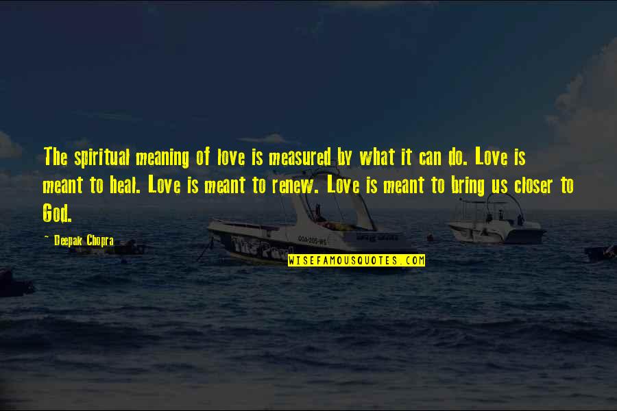 Love Is Not Measured Quotes By Deepak Chopra: The spiritual meaning of love is measured by