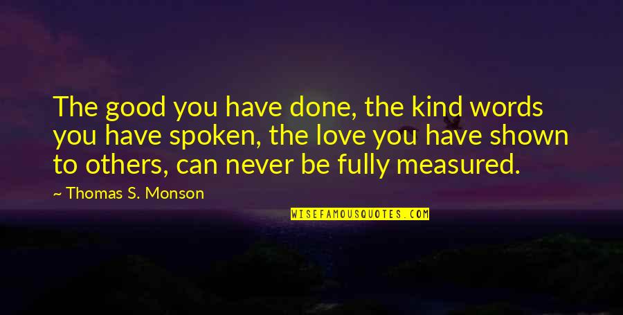 Love Is Not Measured Quotes By Thomas S. Monson: The good you have done, the kind words