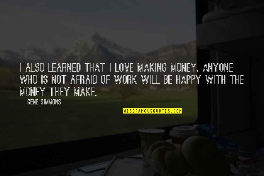 Love Is Not Money Quotes By Gene Simmons: I also learned that I love making money.