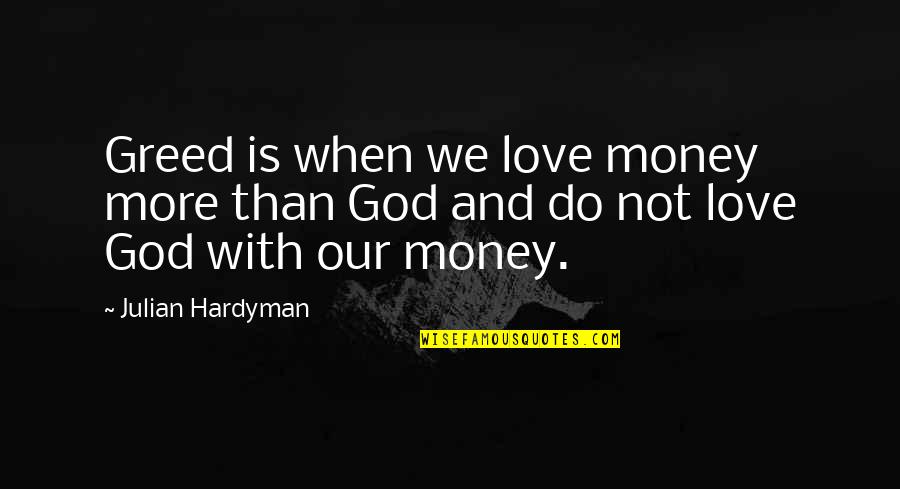 Love Is Not Money Quotes By Julian Hardyman: Greed is when we love money more than