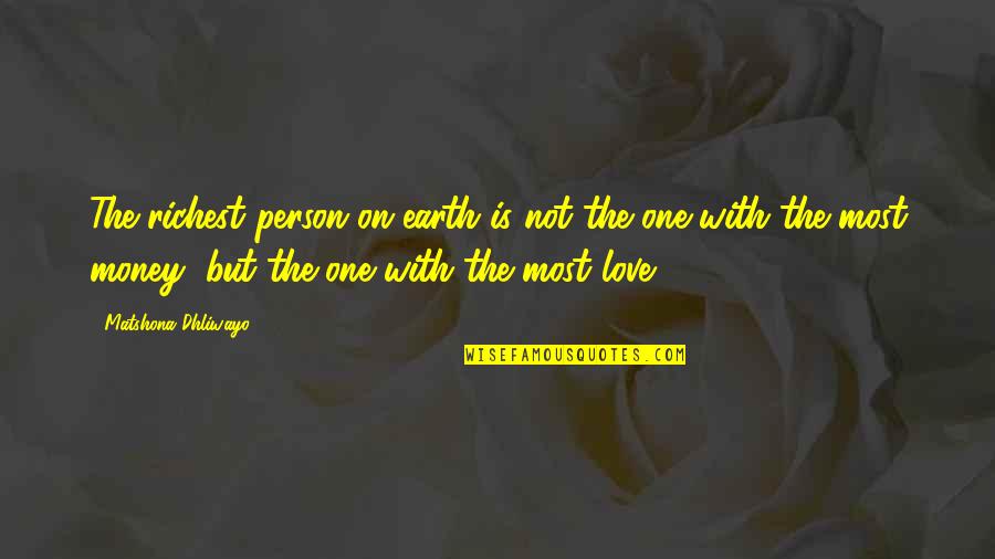 Love Is Not Money Quotes By Matshona Dhliwayo: The richest person on earth is not the