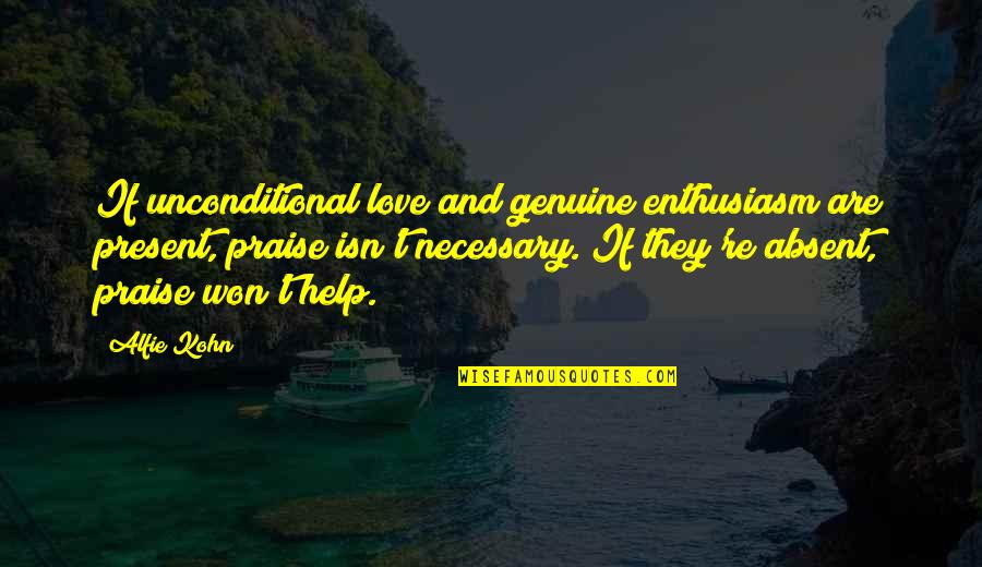 Love Is Not Necessary Quotes By Alfie Kohn: If unconditional love and genuine enthusiasm are present,