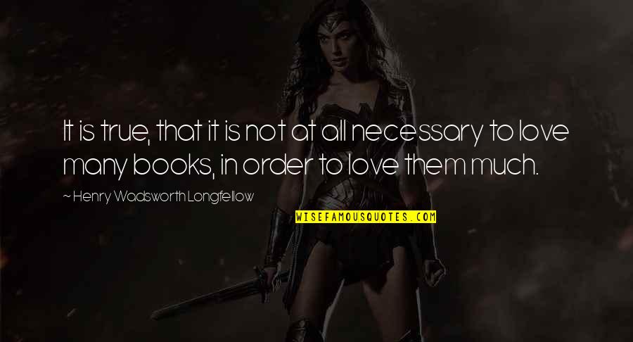 Love Is Not Necessary Quotes By Henry Wadsworth Longfellow: It is true, that it is not at