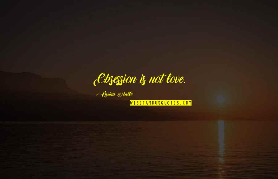 Love Is Not Obsession Quotes By Karina Halle: Obsession is not love.