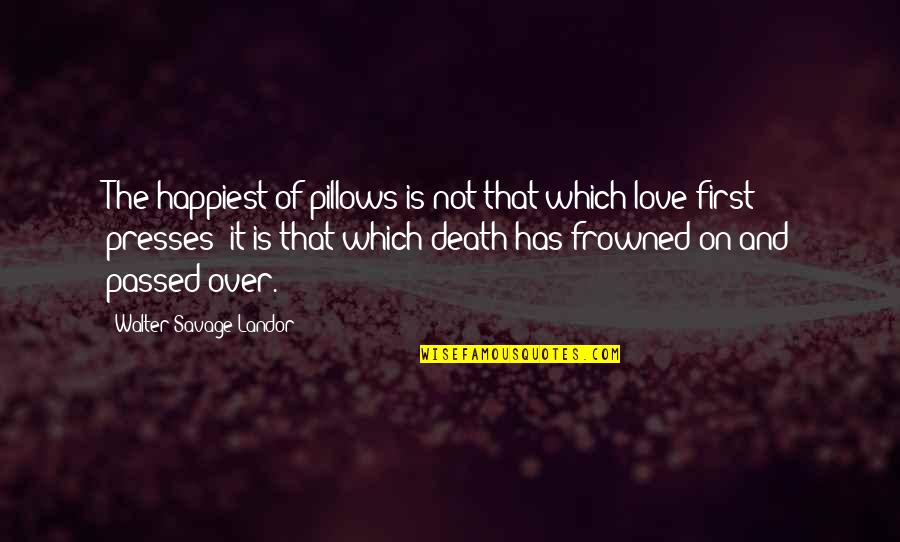 Love Is Not Over Quotes By Walter Savage Landor: The happiest of pillows is not that which