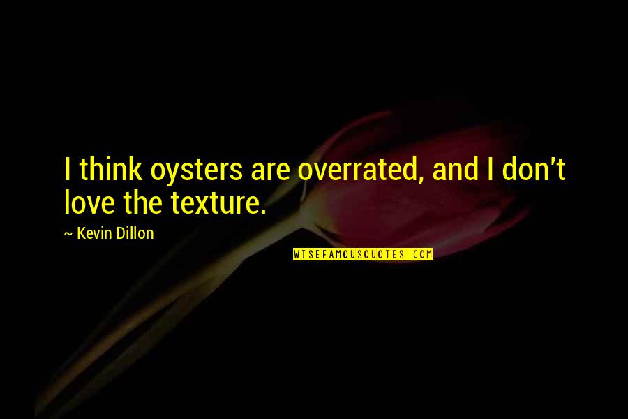 Love Is Not Overrated Quotes By Kevin Dillon: I think oysters are overrated, and I don't