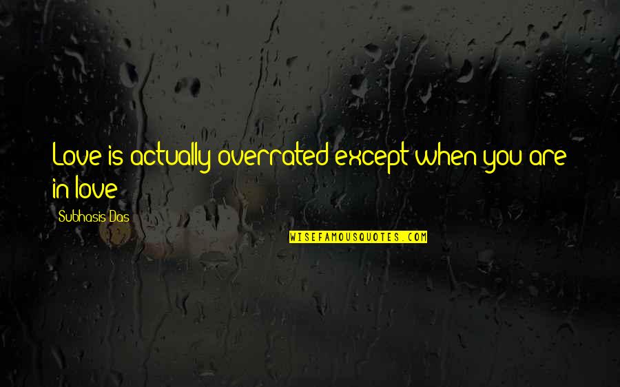 Love Is Not Overrated Quotes By Subhasis Das: Love is actually overrated except when you are