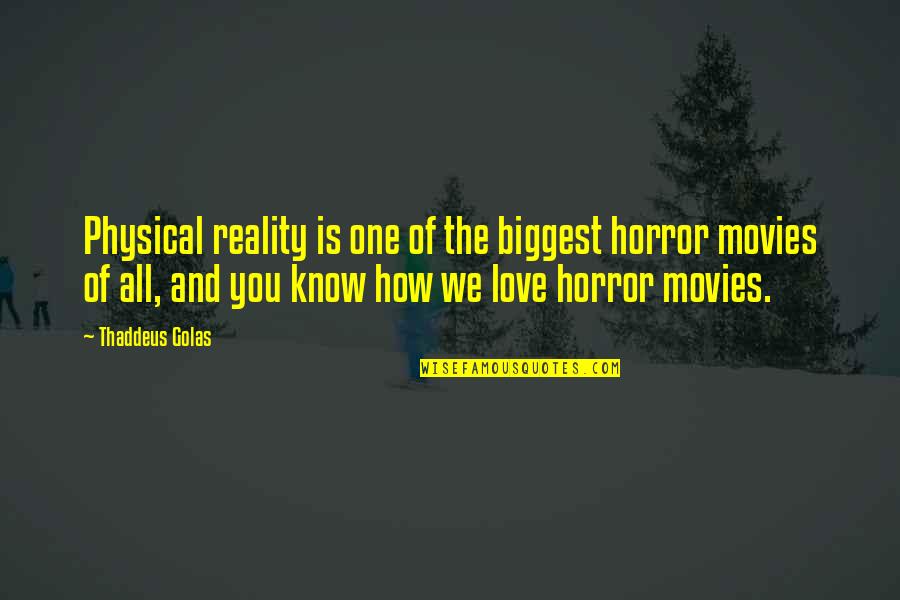 Love Is Not Physical Quotes By Thaddeus Golas: Physical reality is one of the biggest horror Love Is Not Physical Quotes By Thaddeus Golas: Physical reality is one of the biggest horror