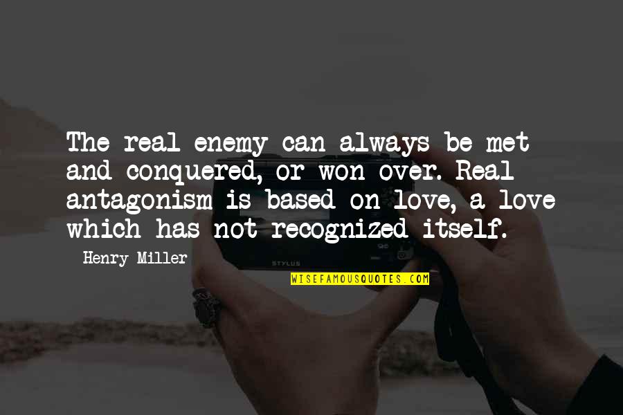 Love Is Not Real Quotes By Henry Miller: The real enemy can always be met and