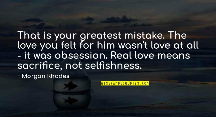 Love Is Not Real Quotes By Morgan Rhodes: That is your greatest mistake. The love you