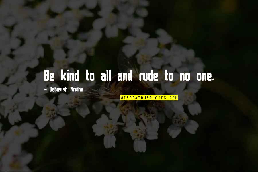 Love Is Not Rude Quotes By Debasish Mridha: Be kind to all and rude to no Love Is Not Rude Quotes By Debasish Mridha: Be kind to all and rude to no