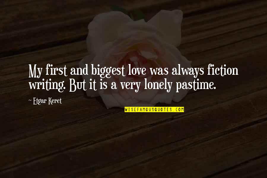 Love Is Not Rude Quotes By Etgar Keret: My first and biggest love was always fiction Love Is Not Rude Quotes By Etgar Keret: My first and biggest love was always fiction