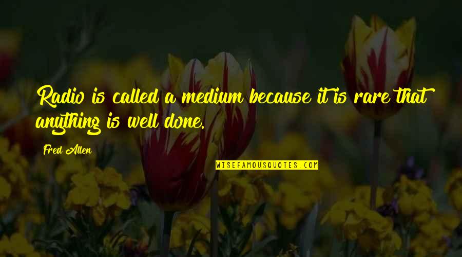 Love Is Not Rude Quotes By Fred Allen: Radio is called a medium because it is