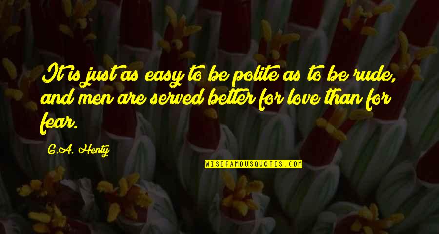 Love Is Not Rude Quotes By G.A. Henty: It is just as easy to be polite Love Is Not Rude Quotes By G.A. Henty: It is just as easy to be polite